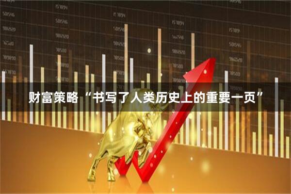 财富策略 “书写了人类历史上的重要一页”